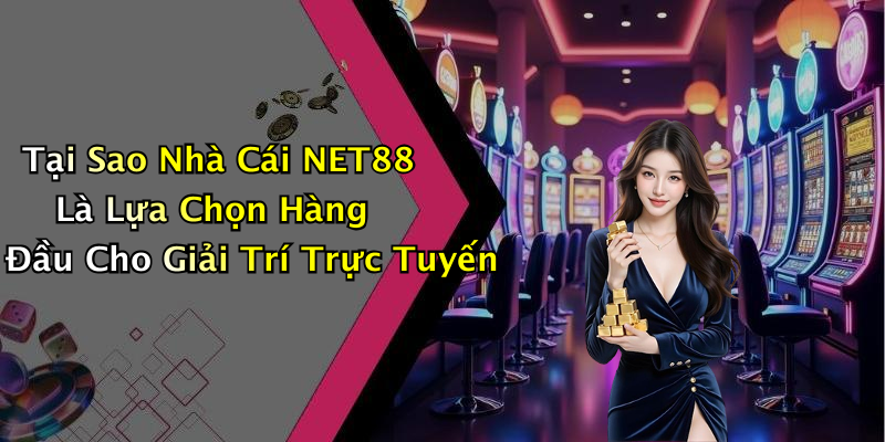 Tại Sao Nhà Cái NET88 Là Lựa Chọn Hàng Đầu Cho Giải Trí Trực Tuyến