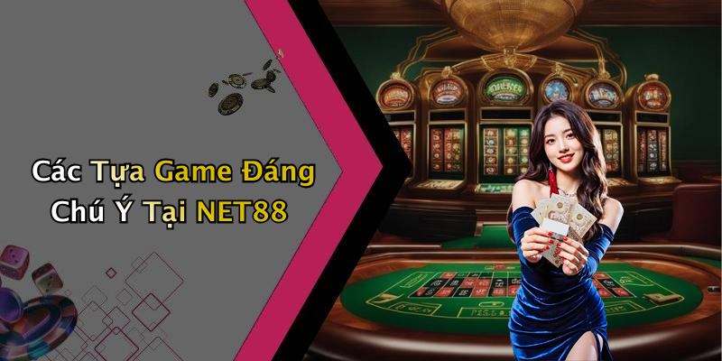 Các Tựa Game Đáng Chú Ý Tại NET88