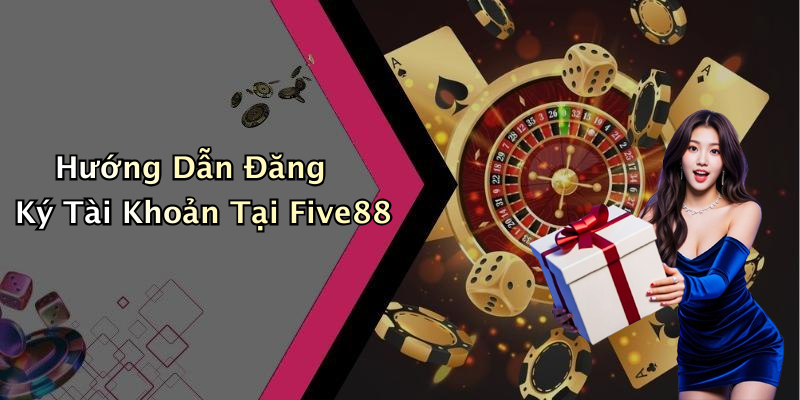 Hướng Dẫn Đăng Ký Tài Khoản Tại Five88