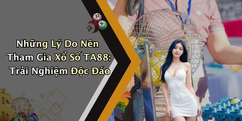 Xổ Số TA88: Khám Phá Thế Giới Giải Trí Độc Đáo Cùng Hệ Thống Chơi Nước Ngoài Những Lý Do Nên Tham Gia Xổ Số TA88: Trải Nghiệm Độc Đáo
