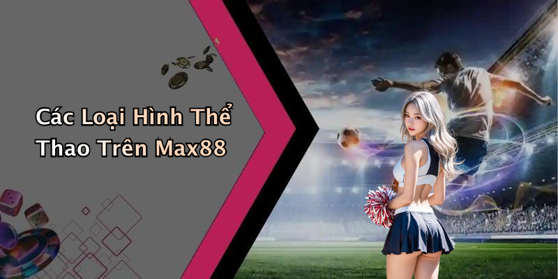 Các Loại Hình Thể Thao Trên Max88