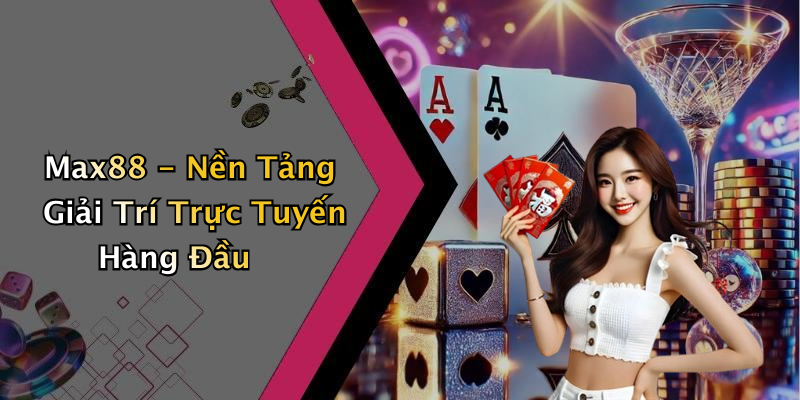 Max88 - Nền Tảng Giải Trí Trực Tuyến Hàng Đầu