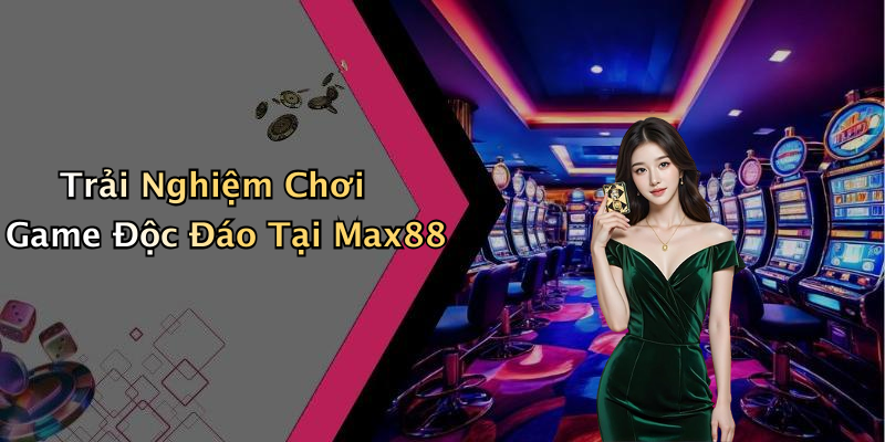 Max88: Khám Phá Thế Giới Giải Trí Trực Tuyến Đầy Hấp Dẫn! Trải Nghiệm Chơi Game Độc Đáo Tại Max88