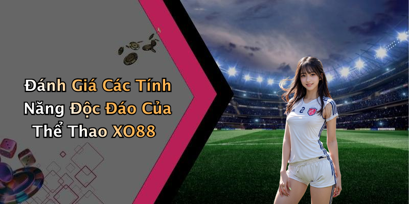 Đánh Giá Các Tính Năng Độc Đáo Của Thể Thao XO88