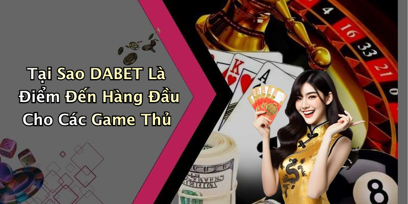 DABET: Khám Phá Thế Giới Giải Trí Trực Tuyến Đầy Hấp Dẫn Tại Sao DABET Là Điểm Đến Hàng Đầu Cho Các Game Thủ