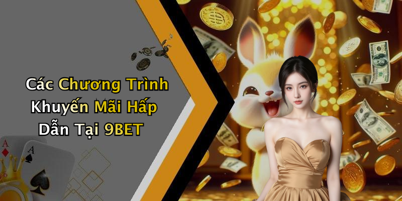 Các Chương Trình Khuyến Mãi Hấp Dẫn Tại 9BET