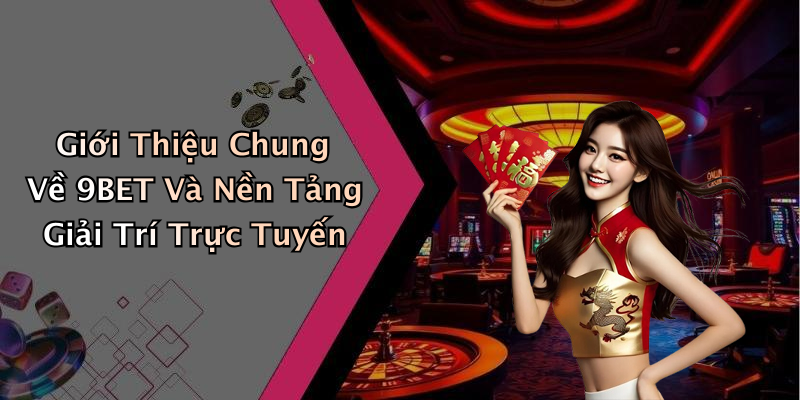 Giới Thiệu Chung Về 9BET Và Nền Tảng Giải Trí Trực Tuyến
