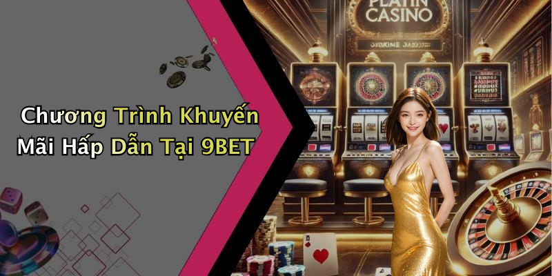 Chương Trình Khuyến Mãi Hấp Dẫn Tại 9BET