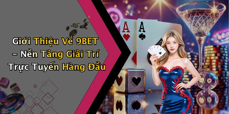 Giới Thiệu Về 9BET - Nền Tảng Giải Trí Trực Tuyến Hàng Đầu