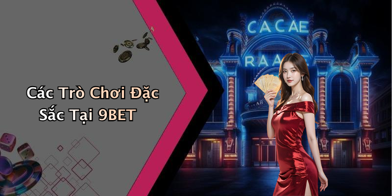 Các Trò Chơi Đặc Sắc Tại 9BET