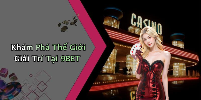 Khám Phá Thế Giới Giải Trí Tại 9BET