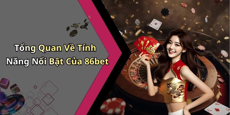 Tổng Quan Về Tính Năng Nổi Bật Của 86bet