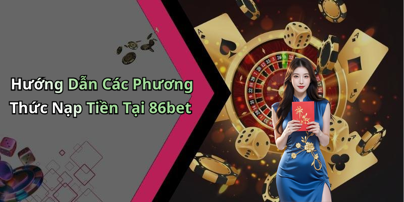 Hướng Dẫn Các Phương Thức Nạp Tiền Tại 86bet