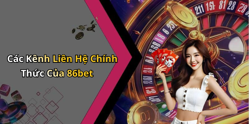 Các Kênh Liên Hệ Chính Thức Của 86bet