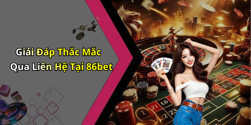 Giải Đáp Thắc Mắc Qua Liên Hệ Tại 86bet
