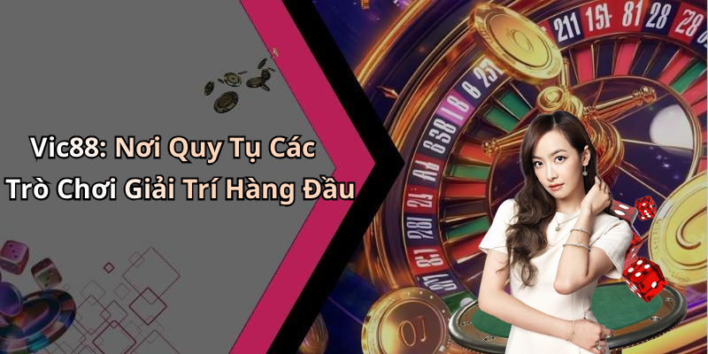 Vic88: Nơi Quy Tụ Các Trò Chơi Giải Trí Hàng Đầu