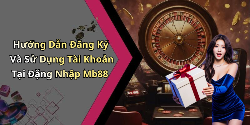 Hướng Dẫn Đăng Ký Và Sử Dụng Tài Khoản Tại Đặng Nhập Mb88