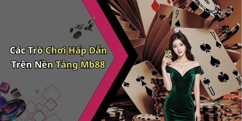 Các Trò Chơi Hấp Dẫn Trên Nền Tảng Mb88