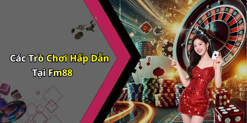 Các Trò Chơi Hấp Dẫn Tại Fm88