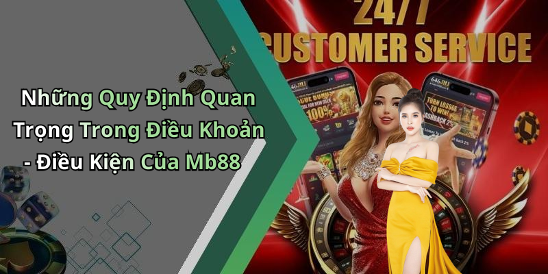 Những Quy Định Quan Trọng Trong Điều Khoản - Điều Kiện Của Mb88
