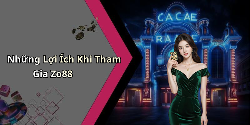 Những Lợi Ích Khi Tham Gia Zo88