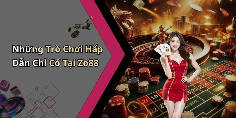 Những Trò Chơi Hấp Dẫn Chỉ Có Tại Zo88