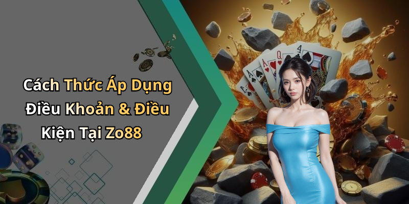 Cách Thức Áp Dụng Điều Khoản & Điều Kiện Tại Zo88