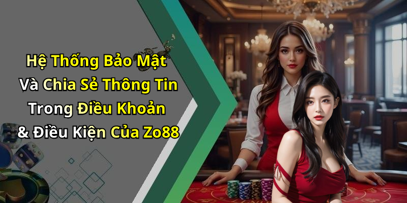 Hệ Thống Bảo Mật Và Chia Sẻ Thông Tin Trong Điều Khoản & Điều Kiện Của Zo88