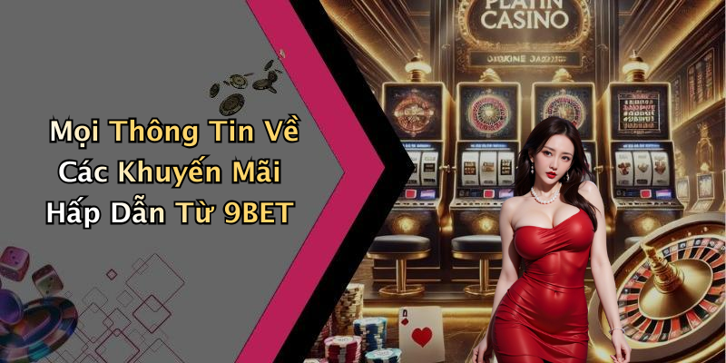 Mọi Thông Tin Về Các Khuyến Mãi Hấp Dẫn Từ 9BET