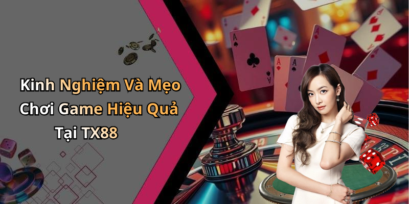 Kinh Nghiệm Và Mẹo Chơi Game Hiệu Quả Tại TX88