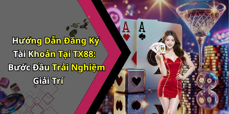 TX88: Khám Phá Thế Giới Giải Trí Trực Tuyến Hấp Dẫn Nhất Hiện Nay Hướng Dẫn Đăng Ký Tài Khoản Tại TX88: Bước Đầu Trải Nghiệm Giải Trí