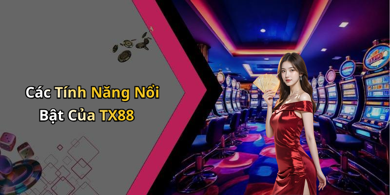 Các Tính Năng Nổi Bật Của TX88