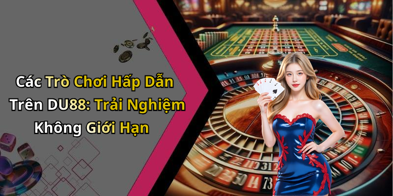 Các Trò Chơi Hấp Dẫn Trên DU88: Trải Nghiệm Không Giới Hạn
