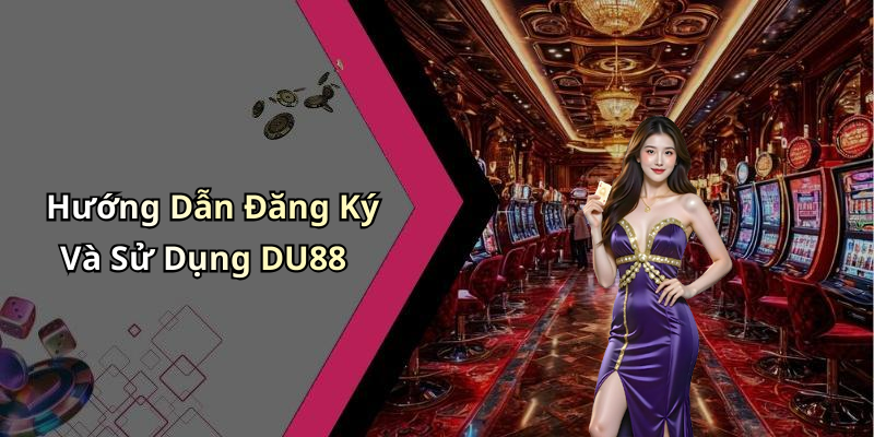 Hướng Dẫn Đăng Ký Và Sử Dụng DU88