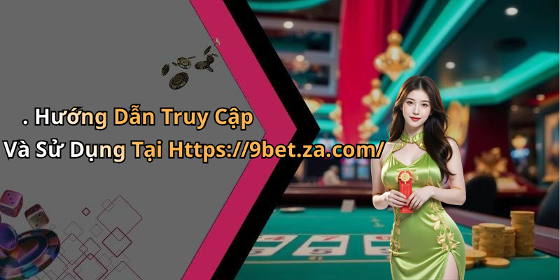 . Hướng Dẫn Truy Cập Và Sử Dụng Tại Https://9bet.za.com/