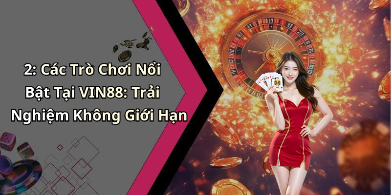 2: Các Trò Chơi Nổi Bật Tại VIN88: Trải Nghiệm Không Giới Hạn