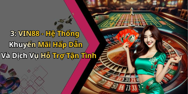 3: VIN88 - Hệ Thống Khuyến Mãi Hấp Dẫn Và Dịch Vụ Hỗ Trợ Tận Tình
