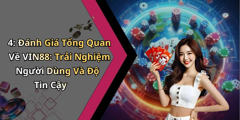4: Đánh Giá Tổng Quan Về VIN88: Trải Nghiệm Người Dùng Và Độ Tin Cậy
