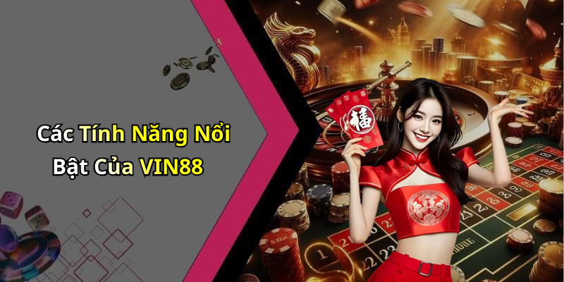 Các Tính Năng Nổi Bật Của VIN88