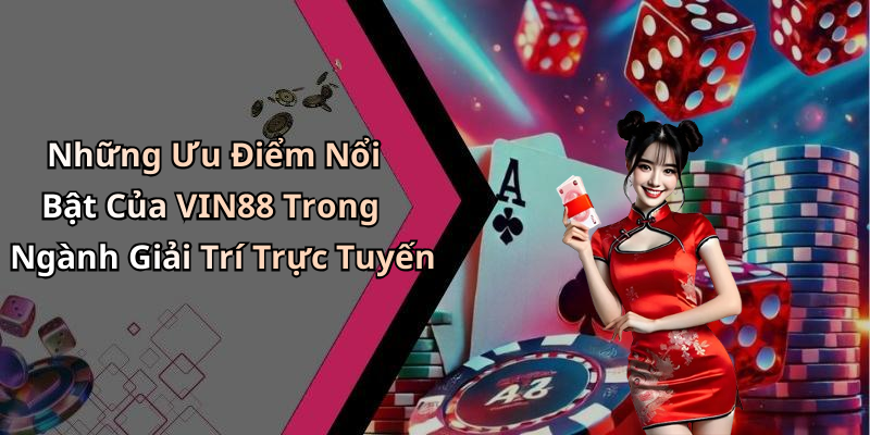 Những Ưu Điểm Nổi Bật Của VIN88 Trong Ngành Giải Trí Trực Tuyến