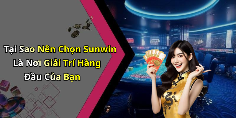 Tại Sao Nên Chọn Sunwin Là Nơi Giải Trí Hàng Đầu Của Bạn
