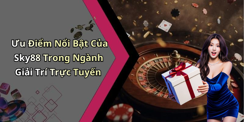 Ưu Điểm Nổi Bật Của Sky88 Trong Ngành Giải Trí Trực Tuyến