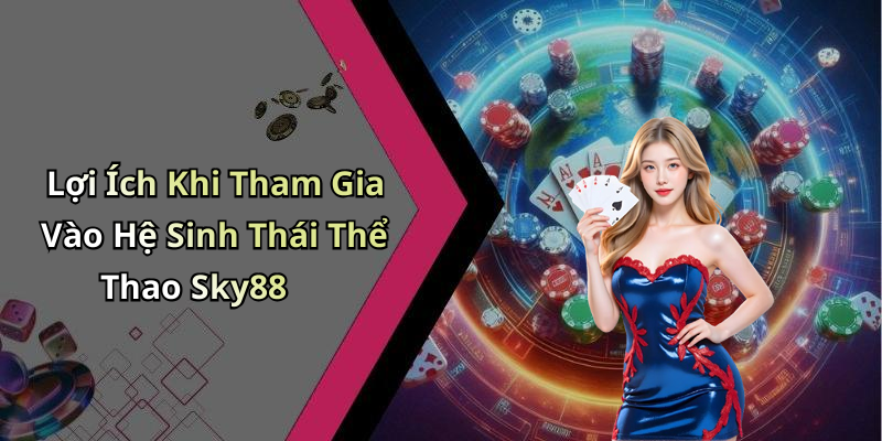 Lợi Ích Khi Tham Gia Vào Hệ Sinh Thái Thể Thao Sky88