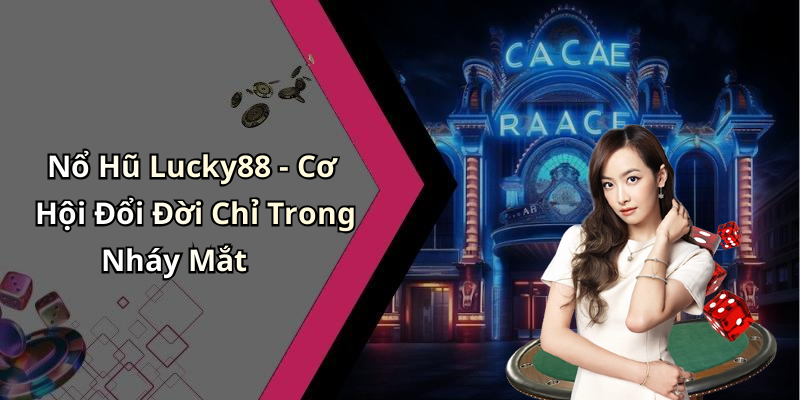Nổ Hũ Lucky88 - Cơ Hội Đổi Đời Chỉ Trong Nháy Mắt