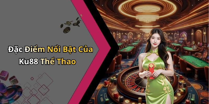 Đặc Điểm Nổi Bật Của Ku88 Thể Thao