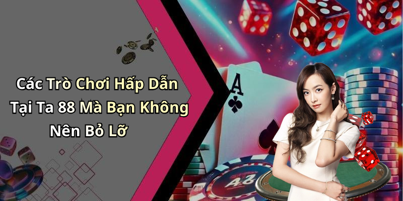 Các Trò Chơi Hấp Dẫn Tại Ta 88 Mà Bạn Không Nên Bỏ Lỡ