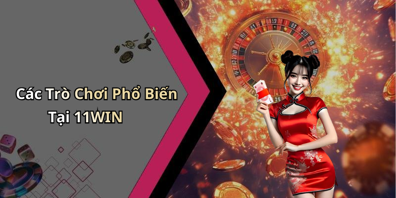 Các Trò Chơi Phổ Biến Tại 11WIN