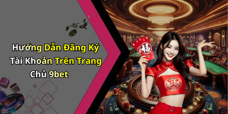 Hướng Dẫn Đăng Ký Tài Khoản Trên Trang Chủ 9bet