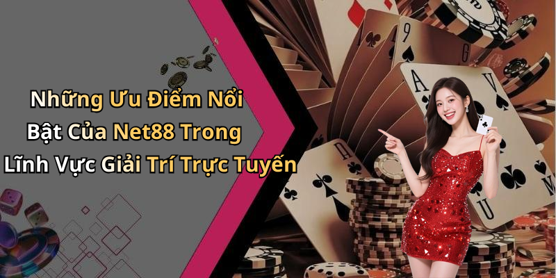 Những Ưu Điểm Nổi Bật Của Net88 Trong Lĩnh Vực Giải Trí Trực Tuyến
