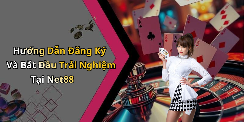 Hướng Dẫn Đăng Ký Và Bắt Đầu Trải Nghiệm Tại Net88